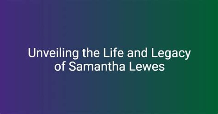 Unveiling the Life and Legacy of Samantha Lewes